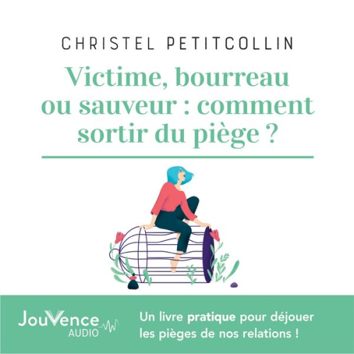 Christel Petitcollin - Victime, bourreau ou sauveur : comment sortir du piège ?