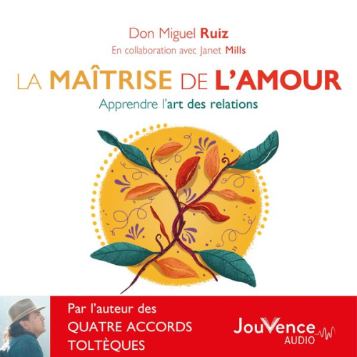 Don Miguel Ruiz - La maîtrise de l'amour