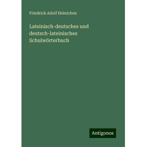 Friedrich Adolf Heinichen - Lateinisch-deutsches und deutsch-lateinisches Schulwörterbuch