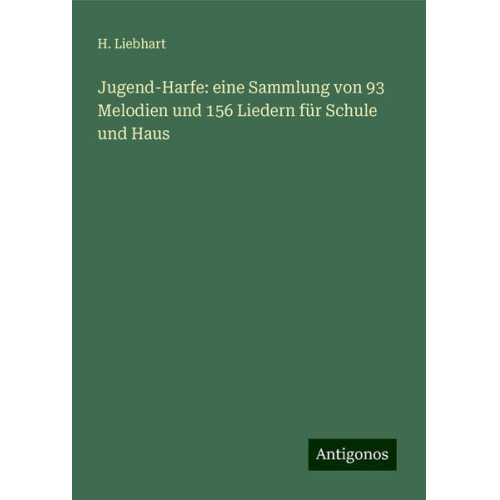 H. Liebhart - Jugend-Harfe: eine Sammlung von 93 Melodien und 156 Liedern für Schule und Haus