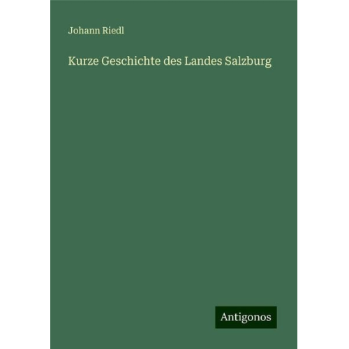 Johann Riedl - Kurze Geschichte des Landes Salzburg