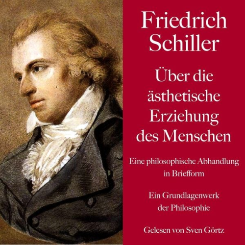 Friedrich Schiller - Friedrich Schiller: Über die ästhetische Erziehung des Menschen. Eine philosophische Abhandlung in Briefform