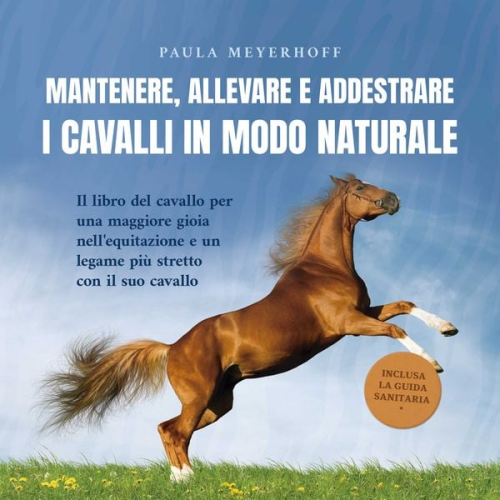 Paula Meyerhoff - Mantenere, allevare e addestrare i cavalli in modo naturale: Il libro del cavallo per una maggiore gioia nell'equitazione e un legame più stretto con