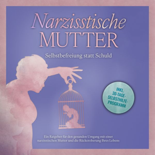 Susanne Hoffmann - Narzisstische Mutter: Selbstbefreiung statt Schuld - Ein Ratgeber für den gesunden Umgang mit einer narzisstischen Mutter und die Rückeroberung Ihres