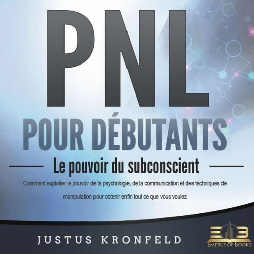 Konrad Sewell - PNL POUR DÉBUTANTS - Le pouvoir du subconscient: Comment exploiter le pouvoir de la psychologie, de la communication et des techniques de manipulation pour obtenir enfin tout ce que vous voulez