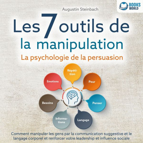 Augustin Steinbach - Les 7 outils de la manipulation - La psychologie de la persuasion: Comment manipuler les gens par la communication suggestive et le langage corporel e