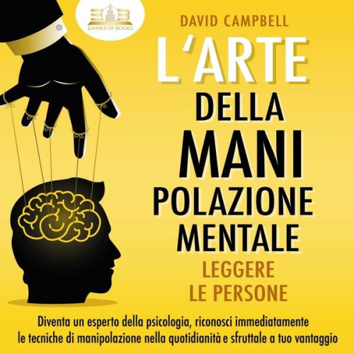 David Campbell - L'arte della manipolazione mentale - Leggere le persone: Diventa un esperto della psicologia, riconosci immediatamente le tecniche di manipolazione ne