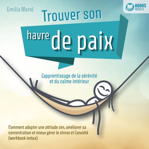 Emilia Morel - Trouver son havre de paix – L'apprentissage de la sérénité et du calme intérieur: Comment adopter une attitude zen, améliorer sa concentration et mieu