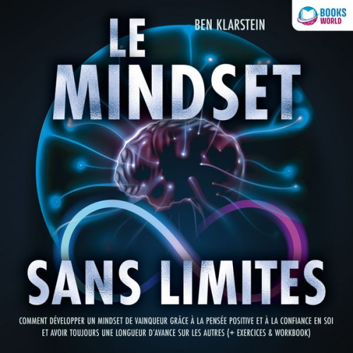 Ben Klarstein - Le mindset sans limites: Comment développer un mindset de vainqueur grâce à la pensée positive et à la confiance en soi et avoir toujours une longueur