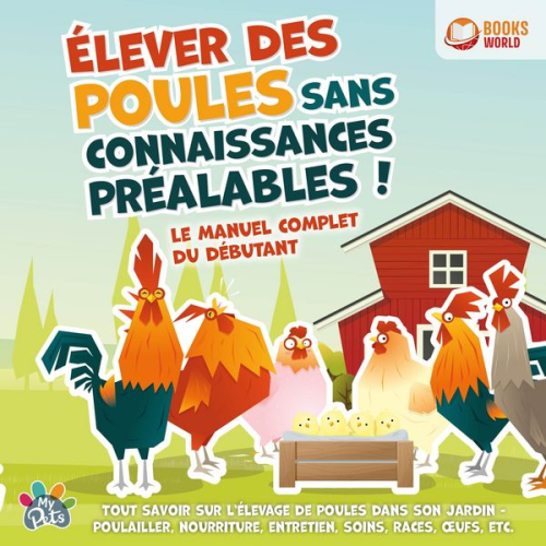 My Pets - Élever des poules sans connaissances préalables ! Le manuel complet du débutant: Tout savoir sur l'élevage de poules dans son jardin - Poulailler, nou