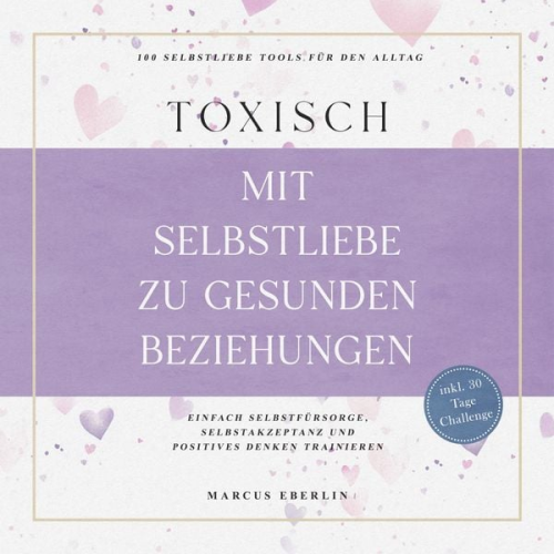 Marcus Eberlin - TOXISCH: Mit Selbstliebe zu gesunden Beziehungen - 100 Selbstliebe Tools für den Alltag | Einfach Selbstfürsorge, Selbstakzeptanz und positives Denken