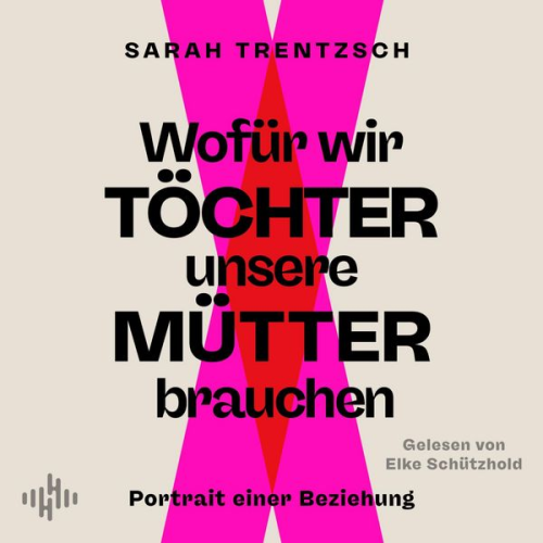 Sarah Trentzsch - Wofür wir Töchter unsere Mütter brauchen