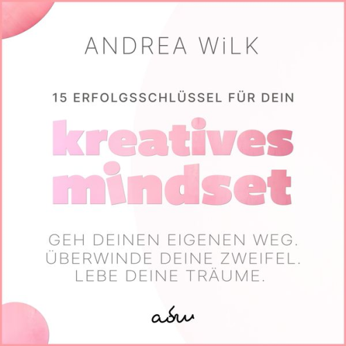 Andrea Wilk - 15 Erfolgsschlüssel für dein Kreatives Mindset