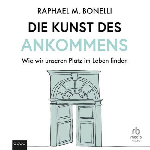 Raphael M. Bonelli - Die Kunst des Ankommens