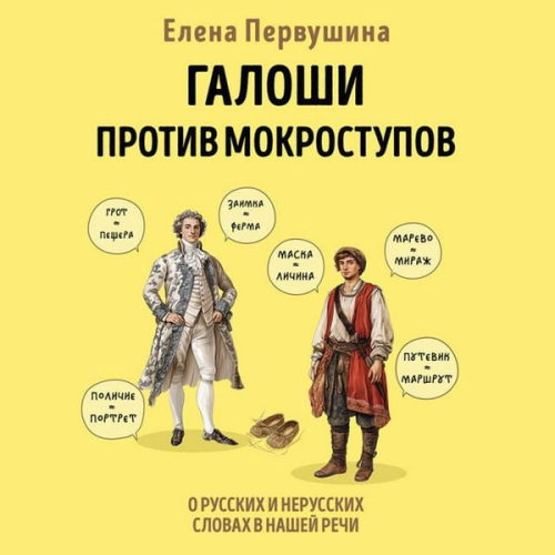 Elena Pervushina - Galoshi protiv mokrostupov. O russkih i nerusskih slovah v nashey rechi