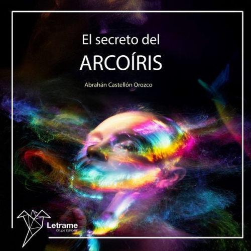 Abrahan Castellón Orozco - El secreto del arcoíris