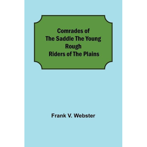 Frank V. Webster - Comrades of the Saddle The Young Rough Riders of the Plains