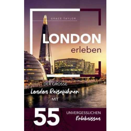 Grace Taylor - London erleben - Der große London Reiseführer mit 55 unvergesslichen Erlebnissen