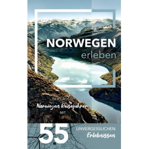 Julia Grønseth - Norwegen erleben - Der große Norwegen Reiseführer mit 55 unvergesslichen Erlebnissen