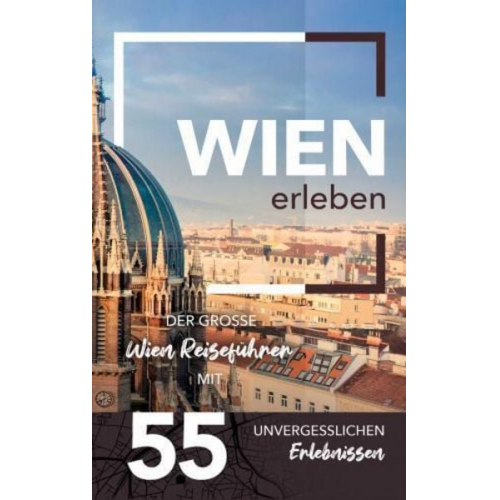 Romy Schwarz - Wien erleben - Der große Wien Reiseführer mit 55 unvergesslichen Erlebnissen