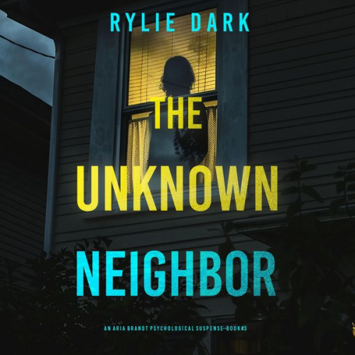 Rylie Dark - The Unknown Neighbor (An Aria Brandt Psychological Thriller—Book Three): An unputdownable psychological thriller packed cover to cover with twists and