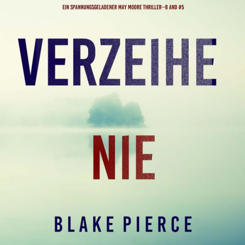 Blake Pierce - Verzeihe Nie (Ein spannungsgeladener May Moore Thriller - Band 5)