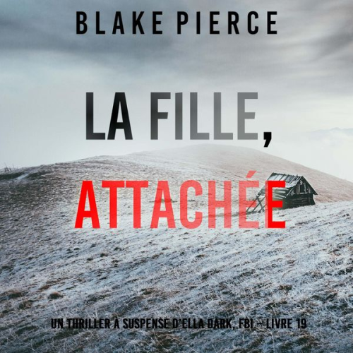 Blake Pierce - La Fille, Attachée (Un Thriller à Suspense d'Ella Dark, FBI – Livre 19)