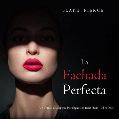 Blake Pierce - La fachada perfecta (Un Thriller de Suspense Psicológico con Jessie Hunt—Libro Doce)
