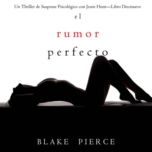 Blake Pierce - El rumor perfecto (Un Thriller de Suspense Psicológico con Jessie Hunt—Libro Diecinueve)