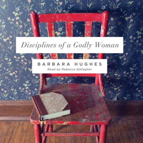 Barbara Hughes - Disciplines of a Godly Woman