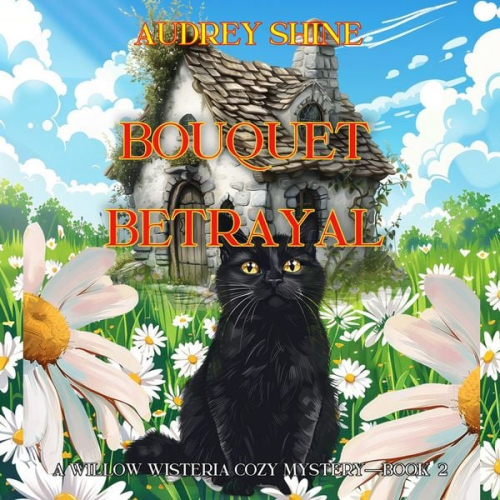 Audrey Shine - Bouquet Betrayal (A Willow Wisteria Cozy Mystery—Book Two)