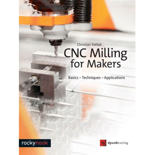 Christian Rattat - Cnc Milling for Makers: Basics - Techniques - Applications