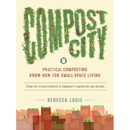 Rebecca Louie - Compost City: Practical Composting Know-How for Small-Space Living