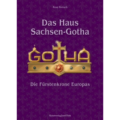 Knut Kreuch - Das Haus Sachsen-Gotha – Die Fürstenkrone Europas