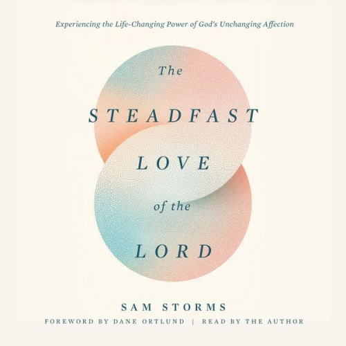 Sam Storms - The Steadfast Love of the Lord