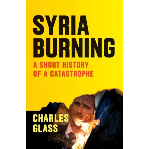 Charles Glass - Syria Burning: A Short History of a Catastrophe