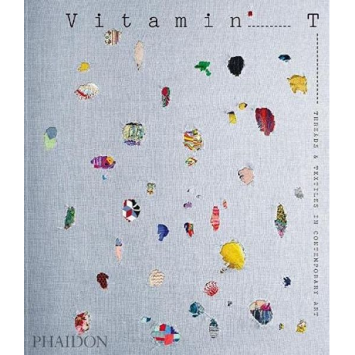 Jenelle Porter Phaidon Editors - Vitamin T: Threads and Textiles in Contemporary Art