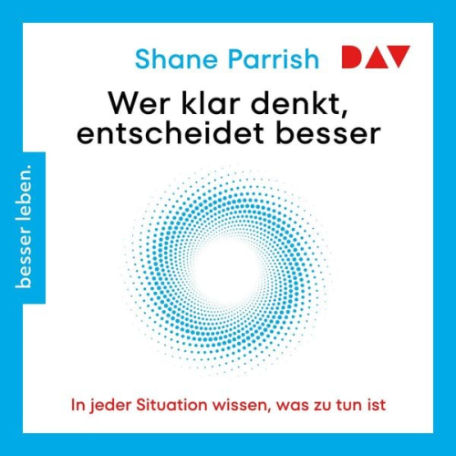 Shane Parrish - Wer klar denkt, entscheidet besser. In jeder Situation wissen, was zu tun ist