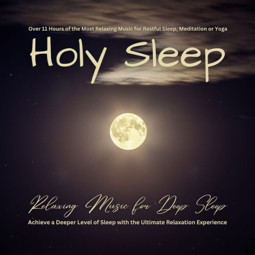 SoundFactory for Soothing Music - Holy Sleep - Relaxing Music for Deep Sleep: Over 11 Hours of the Most Relaxing Music for Restful Sleep, Meditation or Yoga