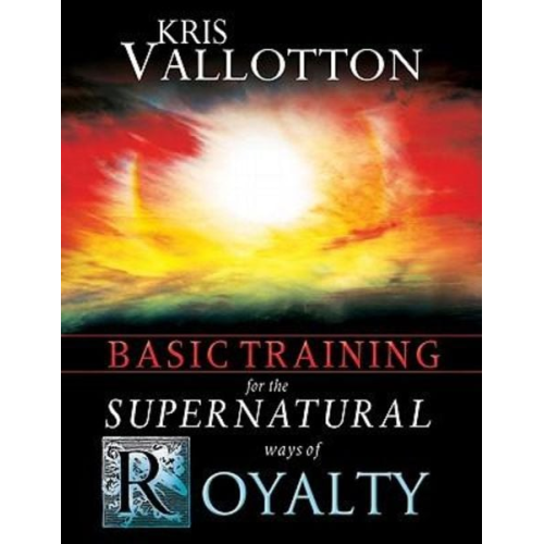 Kris Vallotton - Basic Training for the Supernatural Ways of Royalty