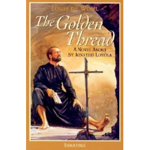 Louis de Wohl - The Golden Thread: A Novel about St. Ignatius Loyola