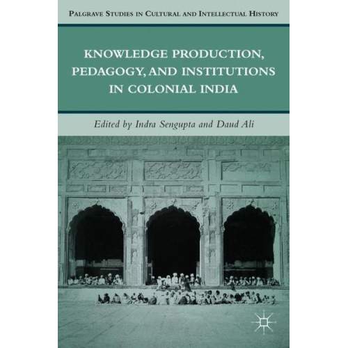 I. Sengupta D. Ali - Knowledge Production, Pedagogy, and Institutions in Colonial India