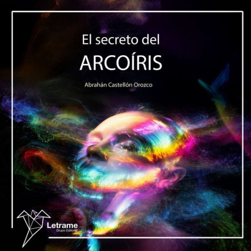 Abrahan Castellón Orozco - El secreto del arcoiris