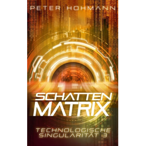 Peter Hohmann - Schattenmatrix (Technologische Singularität 3)