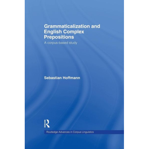 Sebastian Hoffmann - Grammaticalization and English Complex Prepositions