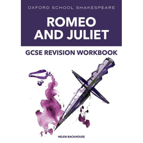 Helen Backhouse - Oxford School Shakespeare: GCSE: GCSE Romeo & Juliet Revision Workbook