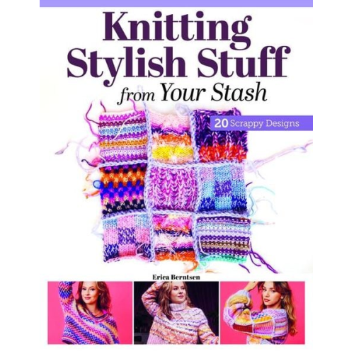 Erica Berntsen - Knitting Stylish Stuff from Your Stash