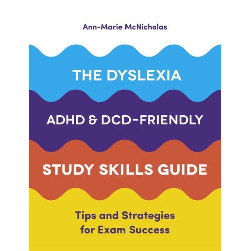 Ann-Marie McNicholas - The Dyslexia, ADHD, and DCD-Friendly Study Skills Guide