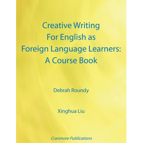 Debrah Roundy Xinghua Liu - Creative Writing For English as Foreign Language Learners