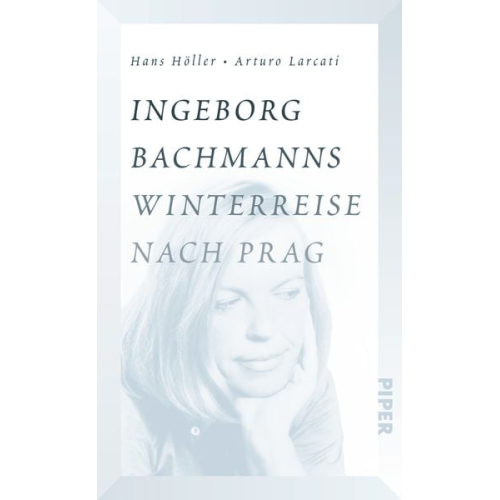Hans Höller Arturo Larcati - Ingeborg Bachmanns Winterreise nach Prag